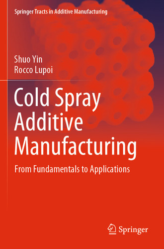 Cold Spray Additive Manufacturing: From Fundamentals to Applications (Springer Tracts in Additive Manufacturing) book cover by Shuo Yin, Rocco Lupoi