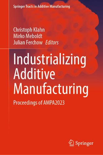 Industrializing Additive Manufacturing: Proceedings of AMPA2023 (Springer Tracts in Additive Manufacturing) book cover by 