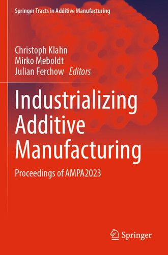 Industrializing Additive Manufacturing: Proceedings of AMPA2023 (Springer Tracts in Additive Manufacturing) book cover by 
