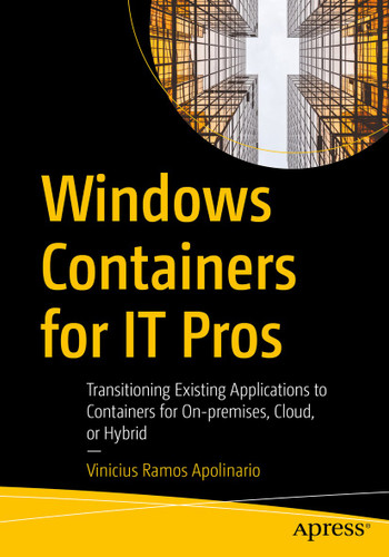 Windows Containers for IT Pros: Transitioning Existing Applications to Containers for On-premises, Cloud, or Hybrid book cover by Vinicius Ramos Apolinario