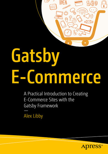 Gatsby E-Commerce: A Practical Introduction to Creating E-Commerce Sites with the Gatsby Framework book cover by Alex Libby