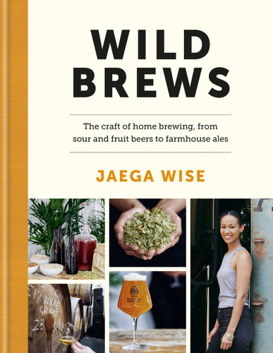 Wild Brews: The craft of home brewing, from sour and fruit beers to farmhouse ales book cover by Jaega Wise