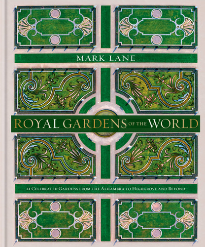 Royal Gardens of the World: 21 Celebrated Gardens from the Alhambra to Highgrove and Beyond book cover by Mark Lane