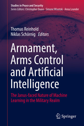 Armament, Arms Control and Artificial Intelligence: The Janus-faced Nature of Machine Learning in the Military Realm (Studies in Peace and Security) book cover by 