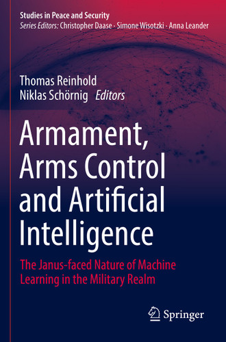 Armament, Arms Control and Artificial Intelligence: The Janus-faced Nature of Machine Learning in the Military Realm (Studies in Peace and Security) book cover by 