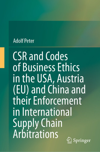 CSR and Codes of Business Ethics in the USA, Austria (EU) and China and their Enforcement in International Supply Chain Arbitrations book cover by Adolf Peter