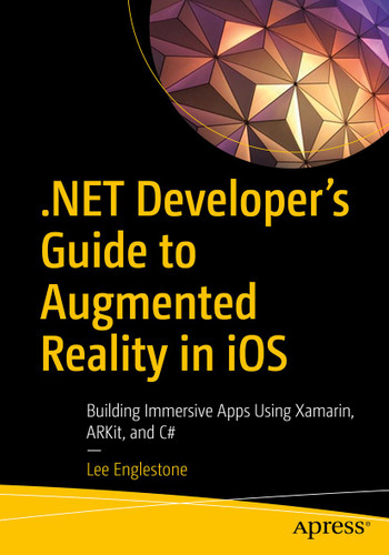 .NET Developer's Guide to Augmented Reality in iOS: Building Immersive Apps Using Xamarin, ARKit, and C# book cover by Lee Englestone