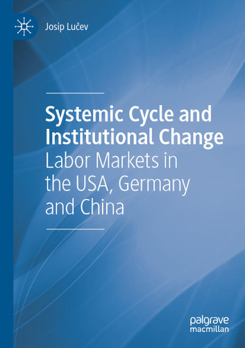 Systemic Cycle and Institutional Change: Labor Markets in the USA, Germany and China book cover by Josip Lučev