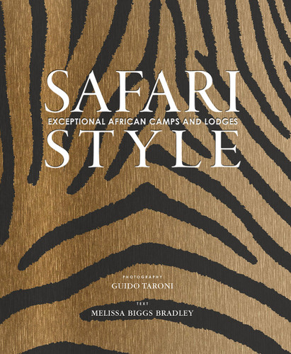 Safari Style: Exceptional African Camps and Lodges—Stunning photographic volume showcasing the interior décor of Africa’s foremost luxury and eco-safari lodges book cover by Melissa Biggs Bradley