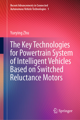 The Key Technologies for Powertrain System of Intelligent Vehicles Based on Switched Reluctance Motors (Recent Advancements in Connected Autonomous Vehicle Technologies #1) book cover by Yueying Zhu
