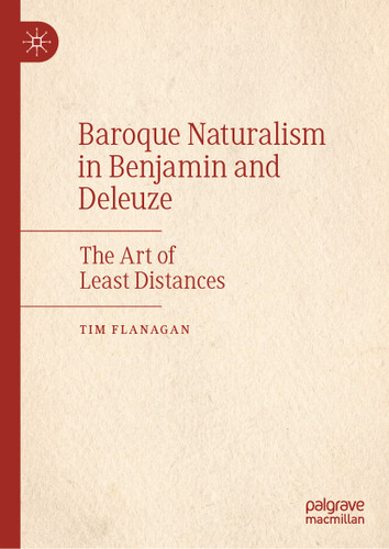 Baroque Naturalism in Benjamin and Deleuze: The Art of Least Distances book cover by Tim Flanagan