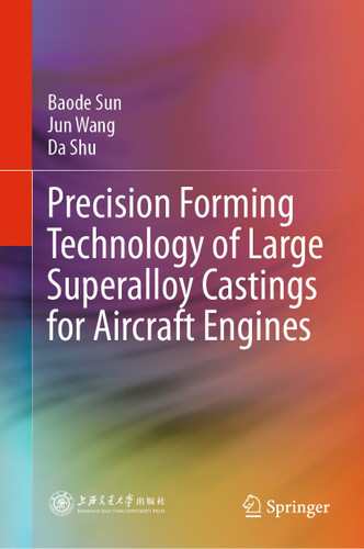 Precision Forming Technology of Large Superalloy Castings for Aircraft Engines book cover by Baode Sun, Jun Wang, Da Shu
