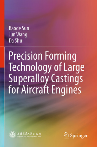 Precision Forming Technology of Large Superalloy Castings for Aircraft Engines book cover by Baode Sun, Jun Wang, Da Shu