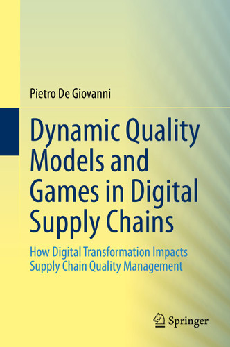 Dynamic Quality Models and Games in Digital Supply Chains: How Digital Transformation Impacts Supply Chain Quality Management book cover by Pietro De Giovanni
