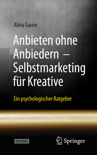 Anbieten ohne Anbiedern - Selbstmarketing für Kreative: Ein psychologischer Ratgeber book cover by Alina Gause