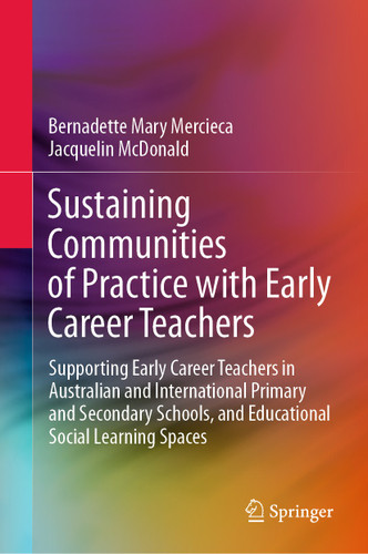 Sustaining Communities of Practice with Early Career Teachers: Supporting Early Career Teachers in Australian and International Primary and Secondary Schools, and Educational Social Learning Spaces book cover by Bernadette Mary Mercieca, Jacquelin McDonald