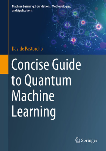Concise Guide to Quantum Machine Learning (Machine Learning: Foundations, Methodologies, and Applications) book cover by Davide Pastorello