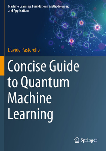 Concise Guide to Quantum Machine Learning (Machine Learning: Foundations, Methodologies, and Applications) book cover by Davide Pastorello