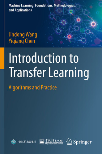 Introduction to Transfer Learning: Algorithms and Practice (Machine Learning: Foundations, Methodologies, and Applications) book cover by Jindong Wang, Yiqiang Chen