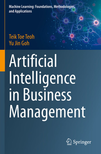 Artificial Intelligence in Business Management (Machine Learning: Foundations, Methodologies, and Applications) book cover by Teik Toe Teoh, Yu Jin Goh