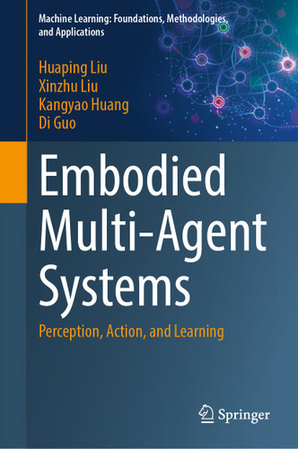 Embodied Multi-Agent Systems: Perception, Action, and Learning (Machine Learning: Foundations, Methodologies, and Applications) book cover by Huaping Liu, Xinzhu Liu, Kangyao Huang, Di Guo