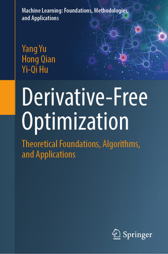 Derivative-Free Optimization: Theoretical Foundations, Algorithms, and Applications (Machine Learning: Foundations, Methodologies, and Applications) book cover by Yang Yu, Hong Qian, Yi-Qi Hu