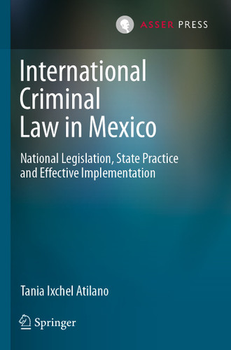 International Criminal Law in Mexico: National Legislation, State Practice and Effective Implementation book cover by Tania Ixchel Atilano