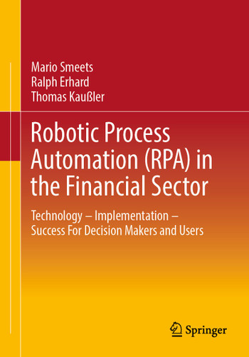 Robotic Process Automation (RPA) in the Financial Sector: Technology - Implementation - Success For Decision Makers and Users book cover by Mario Smeets, Ralph Erhard, Thomas Kaußler