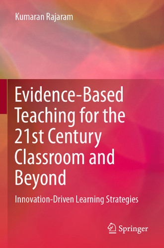 Evidence-Based Teaching for the 21st Century Classroom and Beyond: Innovation-Driven Learning Strategies book cover by Kumaran Rajaram