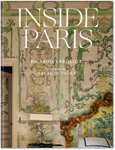 Inside Paris: An exclusive view inside the houses of Parisian interior and fashion designers, artists, and influencers book cover by Ricardo Labougle