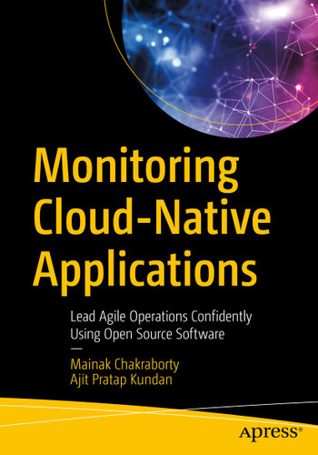 Monitoring Cloud-Native Applications: Lead Agile Operations Confidently Using Open Source Software book cover by Mainak Chakraborty, Ajit Pratap Kundan