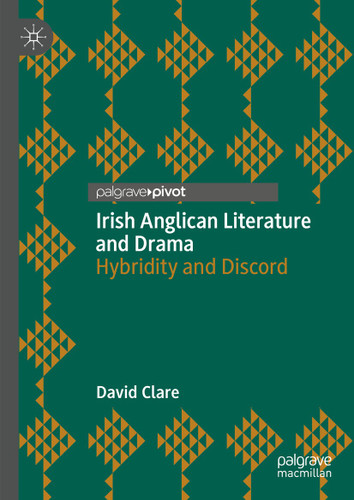 Irish Anglican Literature and Drama: Hybridity and Discord book cover by David Clare