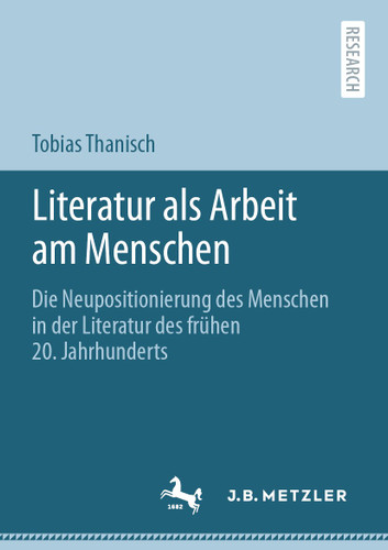 Literatur als Arbeit am Menschen: Die Neupositionierung des Menschen in der Literatur des frühen 20. Jahrhunderts book cover by Tobias Thanisch