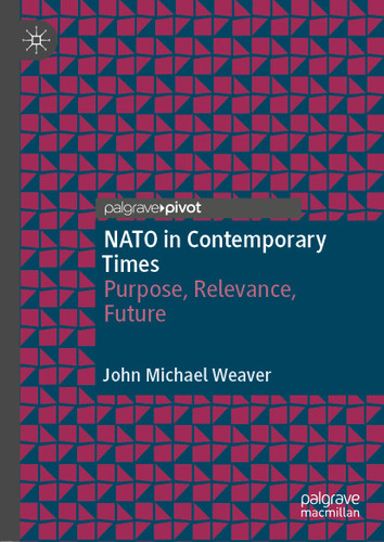 NATO in Contemporary Times: Purpose, Relevance, Future book cover by John Michael Weaver