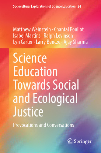 Science Education Towards Social and Ecological Justice: Provocations and Conversations (Sociocultural Explorations of Science Education #24) book cover by Matthew Weinstein, Chantal Pouliot, Isabel Martins, Ralph Levinson, Lyn Carter, Larry Bencze, Ajay Sharma