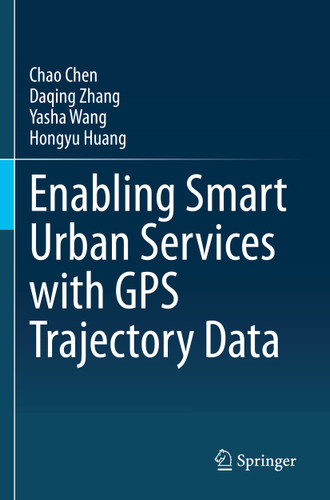 Enabling Smart Urban Services with GPS Trajectory Data book cover by Chao Chen, Daqing Zhang, Yasha Wang, Hongyu Huang