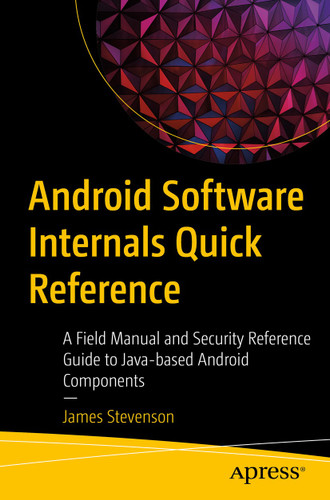 Android Software Internals Quick Reference: A Field Manual and Security Reference Guide to Java-based Android Components book cover by James Stevenson