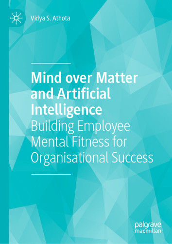 Mind over Matter and Artificial Intelligence: Building Employee Mental Fitness for Organisational Success book cover by Vidya S. Athota
