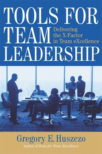 Tools for Team Leadership: Delivering the X-Factor in Team Excellence book cover by Gregory E. Huszczo