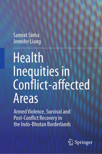 Health Inequities in Conflict-affected Areas: Armed Violence, Survival and Post-Conflict Recovery in the Indo-Bhutan Borderlands book cover by Samrat Sinha, Jennifer Liang