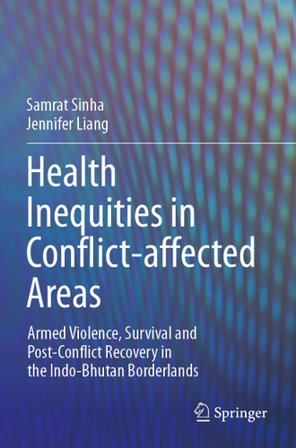 Health Inequities in Conflict-affected Areas: Armed Violence, Survival and Post-Conflict Recovery in the Indo-Bhutan Borderlands book cover by Samrat Sinha, Jennifer Liang