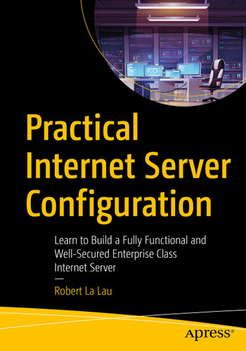Practical Internet Server Configuration: Learn to Build a Fully Functional and Well-Secured Enterprise Class Internet Server book cover by Robert La Lau