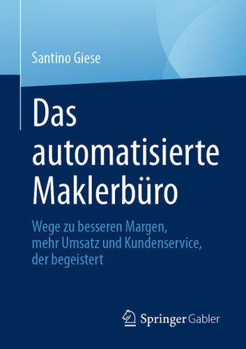 Das automatisierte Maklerbüro: Wege zu besseren Margen, mehr Umsatz und Kundenservice, der begeistert book cover by Santino Giese