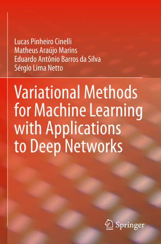 Variational Methods for Machine Learning with Applications to Deep Networks book cover by Lucas Pinheiro Cinelli, Matheus Araújo Marins, Eduardo Antônio Barros da Silva, Sérgio Lima Netto