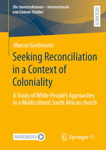 Seeking Reconciliation in a Context of Coloniality: A Study of White People’s Approaches in a Multicultural South African church ((Re-)konstruktionen - Internationale und Globale Studien) book cover by Marcus Grohmann