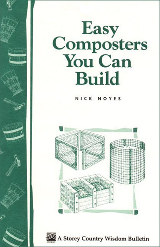 Easy Composters You Can Build: Storey's Country Wisdom Bulletin A-139 (Storey Country Wisdom Bulletin) book cover by Nick Noyes