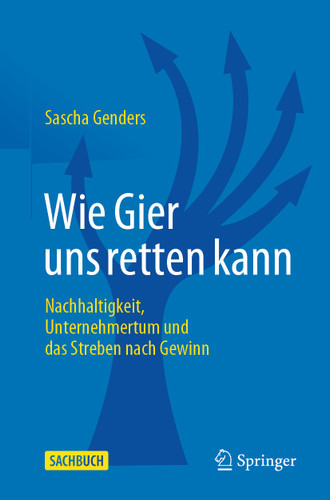 Wie Gier uns retten kann: Nachhaltigkeit, Unternehmertum und das Streben nach Gewinn book cover by Sascha Genders