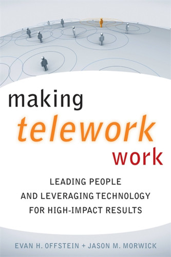 Making Telework Work: Leading People and Leveraging Technology for High-Impact Results book cover by Evan H. Offstein, Jason M. Morwick