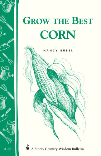 Grow the Best Corn: Storey's Country Wisdom Bulletin A-68 (Storey Country Wisdom Bulletin) book cover by Nancy Bubel