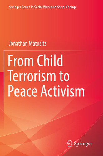 From Child Terrorism to Peace Activism (Springer Series in Social Work and Social Change) book cover by Jonathan Matusitz
